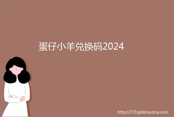 蛋仔小羊兑换码2024