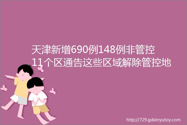 天津新增690例148例非管控11个区通告这些区域解除管控地铁站全部恢复运营