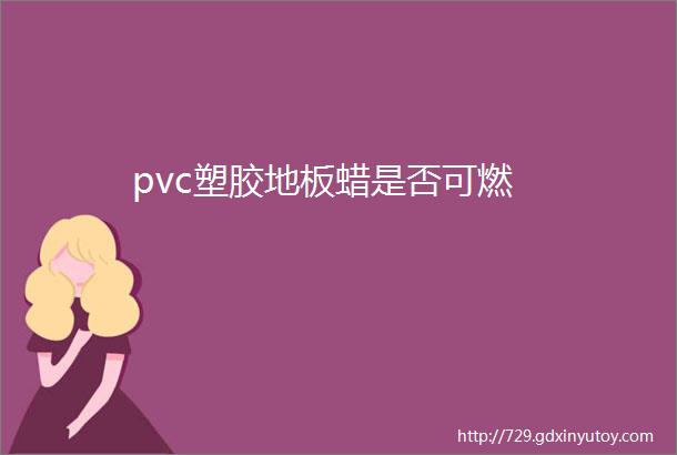 pvc塑胶地板蜡是否可燃