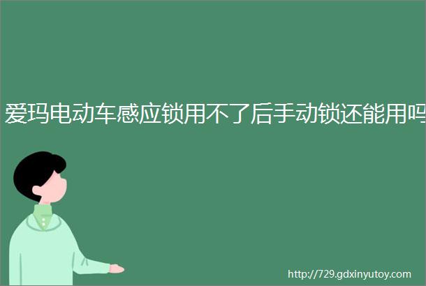 爱玛电动车感应锁用不了后手动锁还能用吗