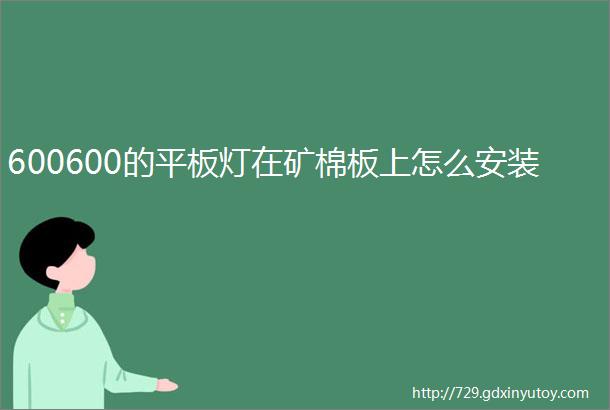 600600的平板灯在矿棉板上怎么安装