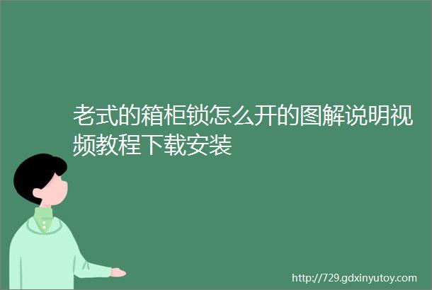 老式的箱柜锁怎么开的图解说明视频教程下载安装