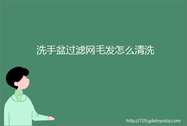 洗手盆过滤网毛发怎么清洗