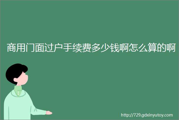 商用门面过户手续费多少钱啊怎么算的啊