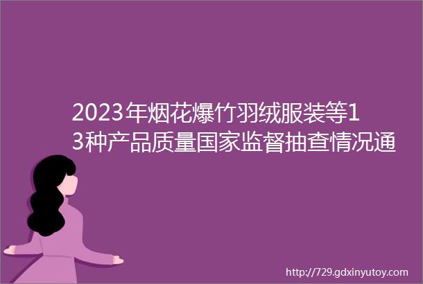 2023年烟花爆竹羽绒服装等13种产品质量国家监督抽查情况通报