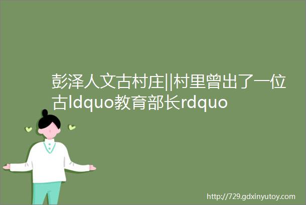 彭泽人文古村庄‖村里曾出了一位古ldquo教育部长rdquo