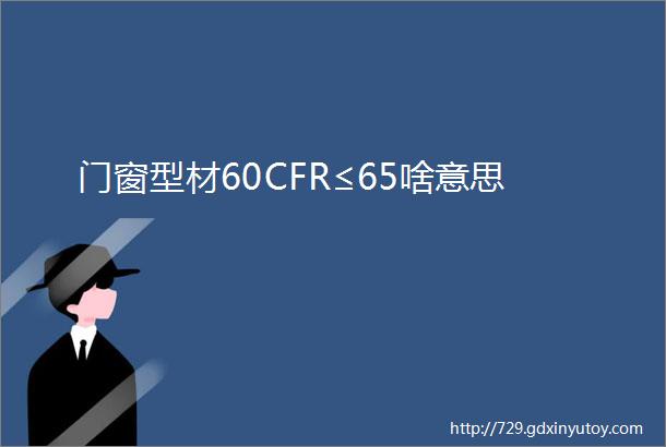 门窗型材60CFR≤65啥意思