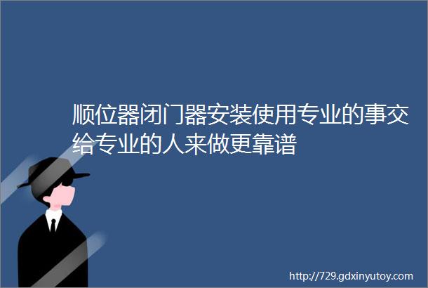 顺位器闭门器安装使用专业的事交给专业的人来做更靠谱