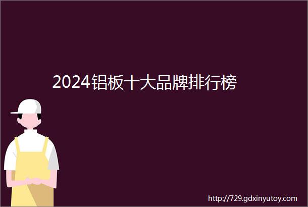 2024铝板十大品牌排行榜