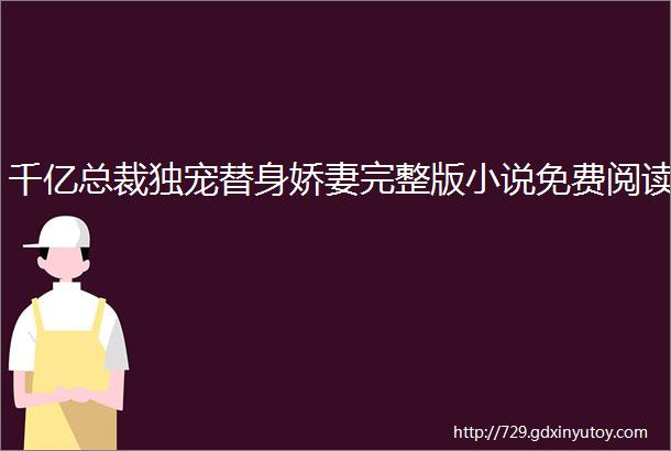 千亿总裁独宠替身娇妻完整版小说免费阅读