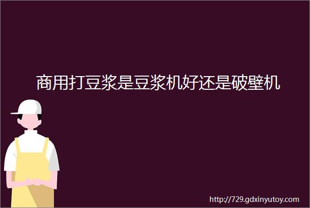 商用打豆浆是豆浆机好还是破壁机