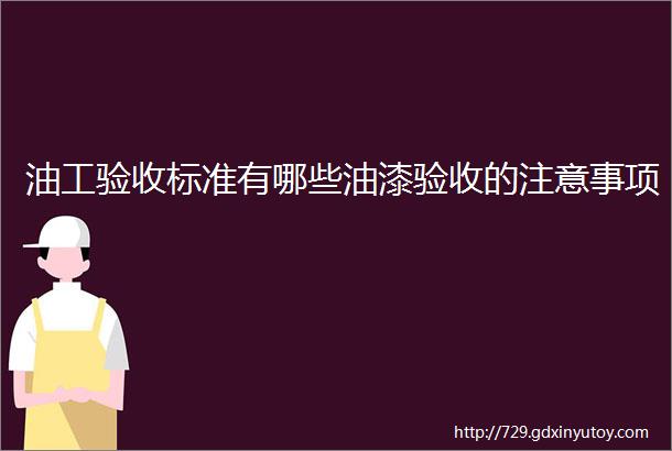 油工验收标准有哪些油漆验收的注意事项