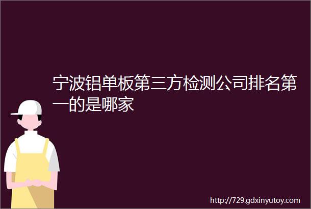 宁波铝单板第三方检测公司排名第一的是哪家