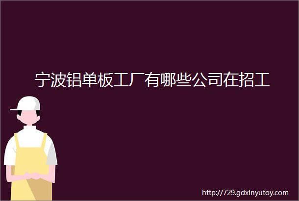 宁波铝单板工厂有哪些公司在招工