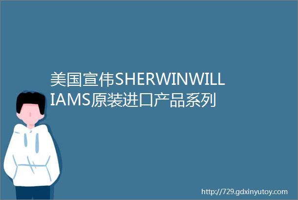 美国宣伟SHERWINWILLIAMS原装进口产品系列