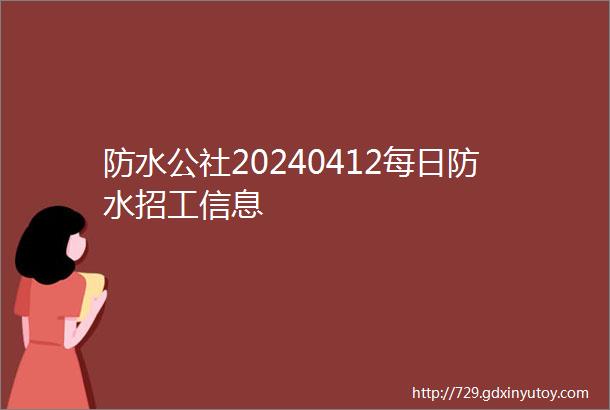 防水公社20240412每日防水招工信息