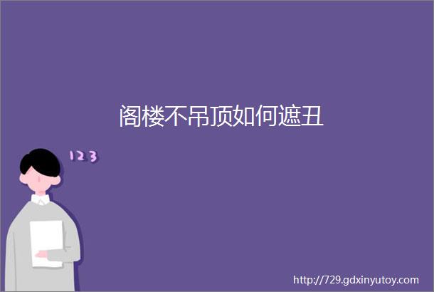 阁楼不吊顶如何遮丑