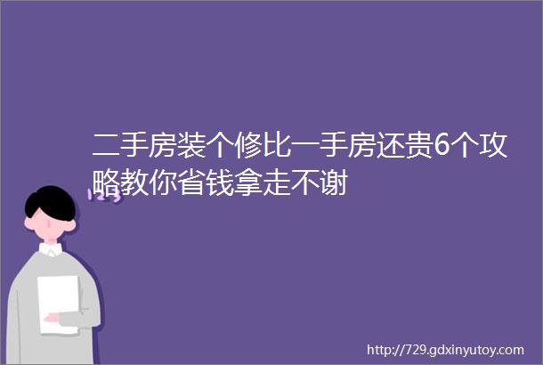 二手房装个修比一手房还贵6个攻略教你省钱拿走不谢