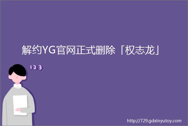 解约YG官网正式删除「权志龙」