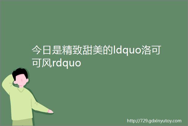 今日是精致甜美的ldquo洛可可风rdquo