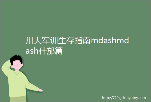 川大军训生存指南mdashmdash什邡篇