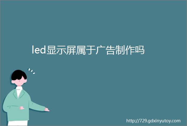 led显示屏属于广告制作吗